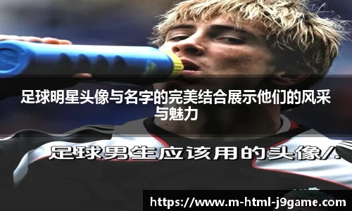 足球明星头像与名字的完美结合展示他们的风采与魅力